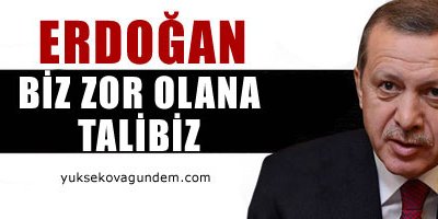 Erdoğan: Biz zor olana talibiz