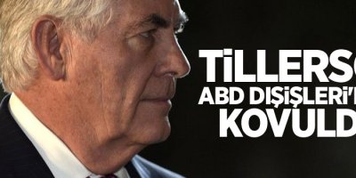 Tillerson ABD Dışişleri'nden kovuldu