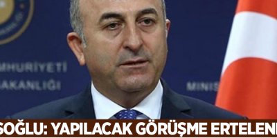 Çavuşoğlu: ABD ile yapılacak görüşme ertelenebilir