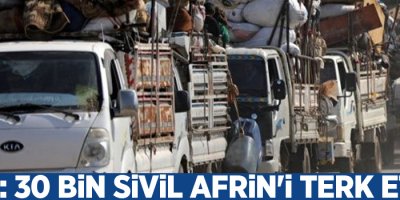 AFP: 30 bin sivil Afrin'i terk etti