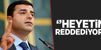 Demirtaş: Heyetinizi reddediyorum