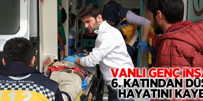 Vanlı genç inşaatın 6. katından düşerek hayatını kaybetti