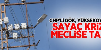CHP'li Gök, Yüksekova'daki sayaç krizini meclise taşıdı