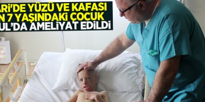 Hakkari'de yüzü ve kafası yanan 7 yaşındaki çocuk İstanbul’da ameliyat edildi