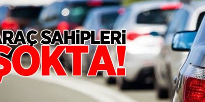 Araç sahipleri şokta!