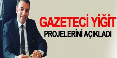 Gazeteci Yiğit, Projelerini Açıkladı