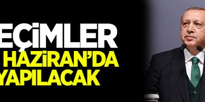 Erdoğan: Seçimler 24 Haziran'da yapılacak
