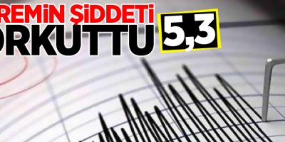 5,3 büyüklüğünde bir deprem meydana geldi