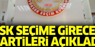 Seçime girebilecek partiler açıklandı