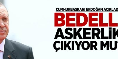 Bedelli Askerlik çıkıyor mu? Erdoğan açıkladı