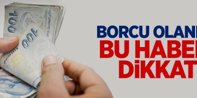 Borçlu olanlara müjdeli haber!