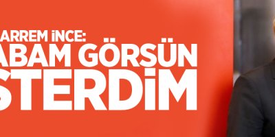 İnce: Babam görsün isterdim