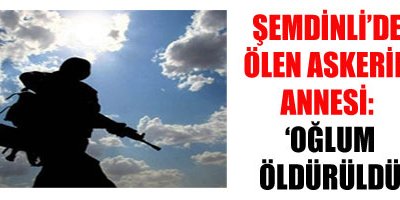 Şemdinli'de Ölen Askerin Annesi: 'Oğlum Öldürüldü'