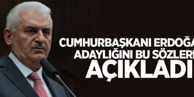 Cumhurbaşkanı Erdoğan'ın adaylığını bu sözlerle açıkladı