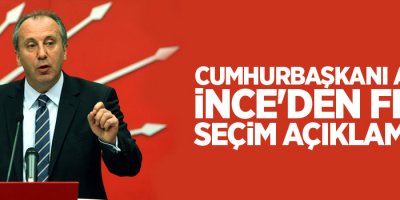 Cumhurbaşkanı adayı İnce'den flaş seçim açıklaması!