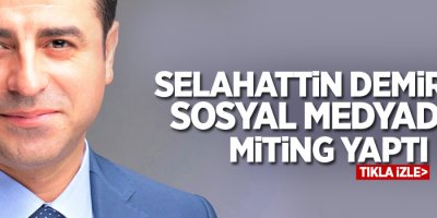 Selahattin Demirtaş sosyal medyadan miting yaptı
