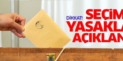 Dikkat seçim yasakları başladı! Bunlar yapılamayacak