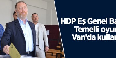 HDP Eş Genel Başkanı Temelli oyunu Van'da kullandı