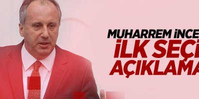 Muharrem İnce'den ilk seçim açıklaması