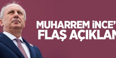 Muharrem İnce'den flaş açıklama!