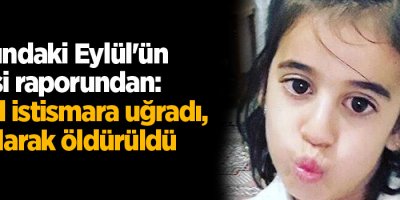 Eylül'ün otopsi raporundan: Cinsel istismara uğradı, boğularak öldürüldü