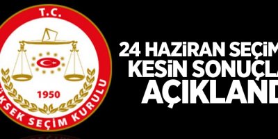 24 Haziran seçimleri kesin sonuçları açıklandı
