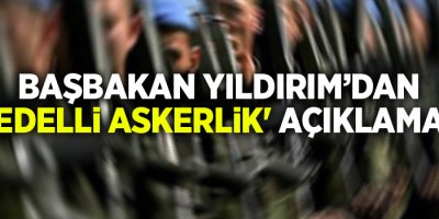 Başbakan Yıldırım’dan 'bedelli askerlik' açıklaması