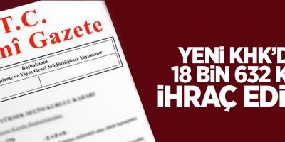 Yeni KHK'da 18 bin 632 kişi ihraç edildi