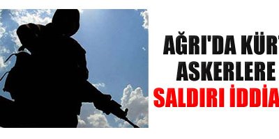 Ağrı'da Kürt askerlere saldırı iddiası