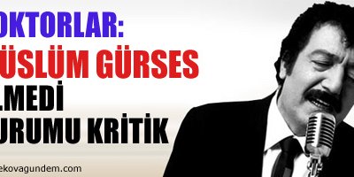 Doktorlar: Müslüm Gürses'in durumu kritik