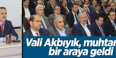 Vali Akbıyık, muhtarlarla bir araya geldi