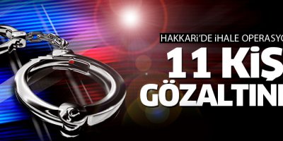Hakkari’de “İhale” operasyonu: 11 gözaltı
