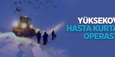 Yüksekova'da 5 saatlik hasta kurtarma operasyonu