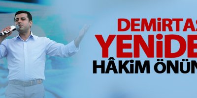 Demirtaş, yeniden hâkim önünde
