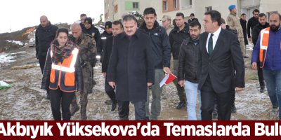 Vali Akbıyık Yüksekova'da Temaslarda Bulundu