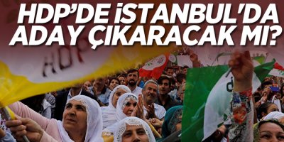 HDP’de İstanbul'da aday çıkaracak mı?