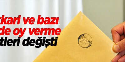 Hakkari ve bazı illerde oy verme saatleri değişti