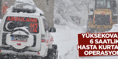 Yüksekova'da 6 saatlik hasta kurtarma operasyonu
