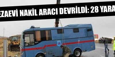 Cezaevi nakil aracı devrildi: 28 yaralı