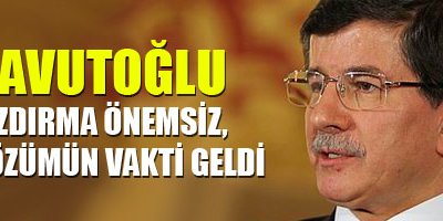 Davutoğlu: Sızdırma önemsiz, çözümün vakti geldi
