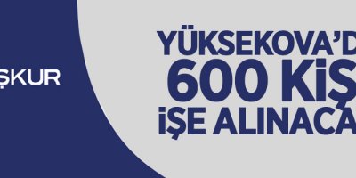 Yüksekova'da 600 kişi işe alınacak