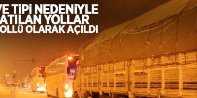 Kar ve tipi nedeniyle kapatılan yollar kontrollü olarak açıldı
