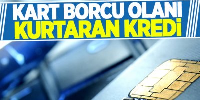 Kart borcu olanı kurtaran kredi