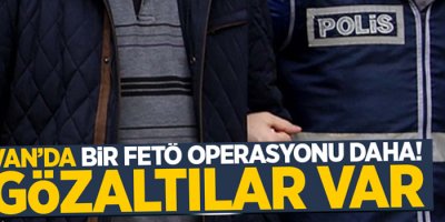 Van'da FETÖ operasyonu: Gözaltılar var