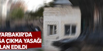 Diyarbakır'da sokağa çıkma yasağı ilan edildi