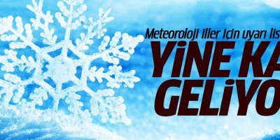 Meteoroloji uayrdı: Yine kar geliyor