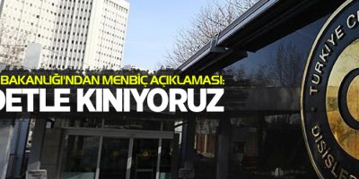 Dışişleri Bakanlığı'ndan Menbiç açıklaması: Şiddetle kınıyoruz