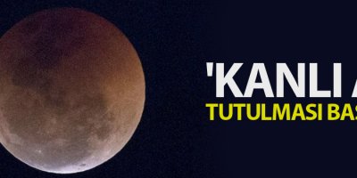 'Kanlı Ay' tutulması başladı