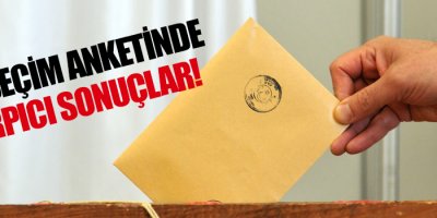 Son seçim anketinde çarpıcı sonuçlar!