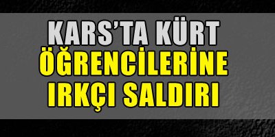 Kars'ta Kürt öğrencilerine ırkçı saldırı